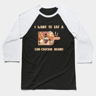 Charcuterie Saying I Want To Eat A Car-Coochie Board Baseball T-Shirt